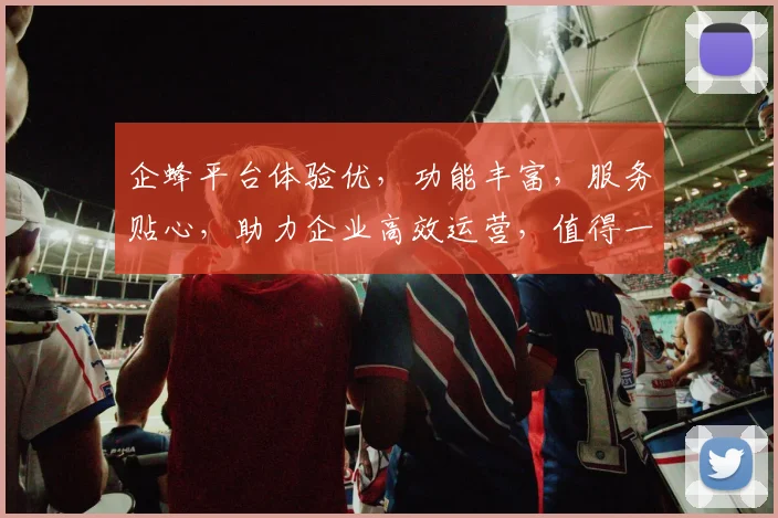 企蜂平台体验优，功能丰富，服务贴心，助力企业高效运营，值得一试