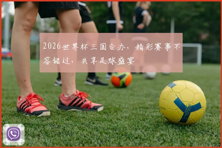 2026世界杯三国合办，精彩赛事不容错过，共享足球盛宴
