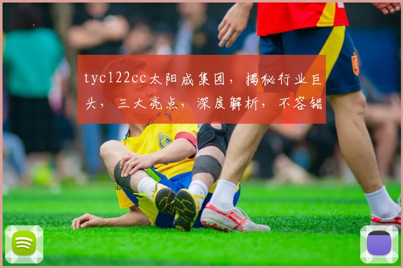 tyc122cc太阳成集团，揭秘行业巨头，三大亮点，深度解析，不容错过