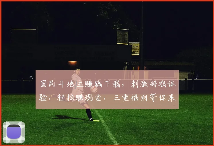 国民斗地主赚钱下载，刺激游戏体验，轻松赚现金，三重福利等你来